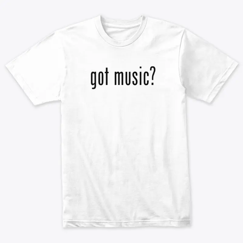 Got Music? Unisex Tee